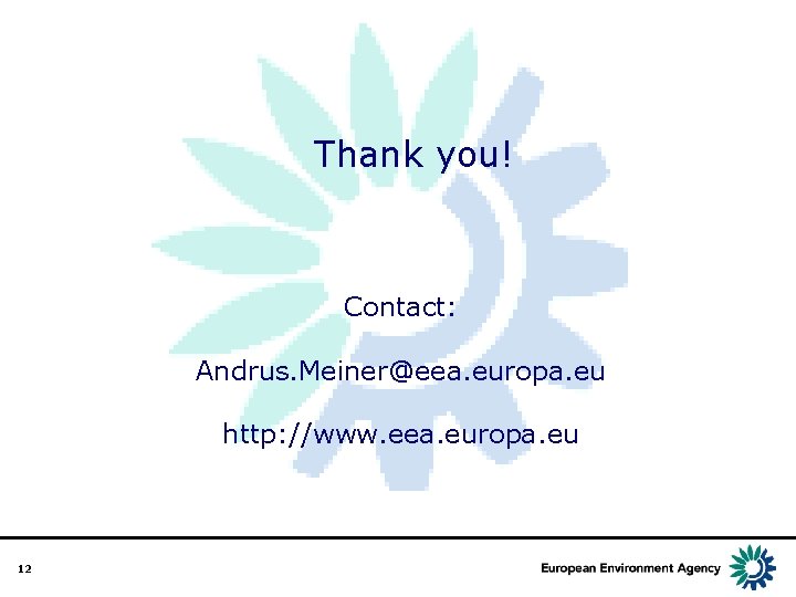 Thank you! Contact: Andrus. Meiner@eea. europa. eu http: //www. eea. europa. eu 12 