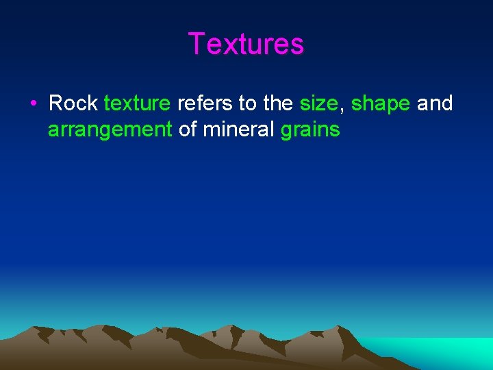 Textures • Rock texture refers to the size, shape and arrangement of mineral grains Textures • Rock texture refers to the size, shape and arrangement of mineral grains