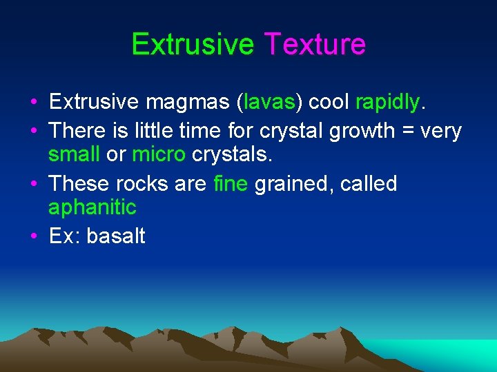 Extrusive Texture • Extrusive magmas (lavas) cool rapidly. • There is little time for Extrusive Texture • Extrusive magmas (lavas) cool rapidly. • There is little time for