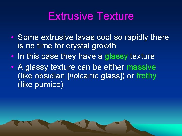 Extrusive Texture • Some extrusive lavas cool so rapidly there is no time for Extrusive Texture • Some extrusive lavas cool so rapidly there is no time for