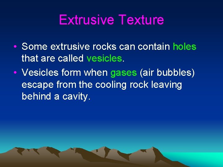 Extrusive Texture • Some extrusive rocks can contain holes that are called vesicles. • Extrusive Texture • Some extrusive rocks can contain holes that are called vesicles. •