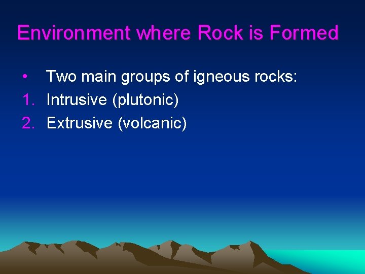 Environment where Rock is Formed • Two main groups of igneous rocks: 1. Intrusive Environment where Rock is Formed • Two main groups of igneous rocks: 1. Intrusive