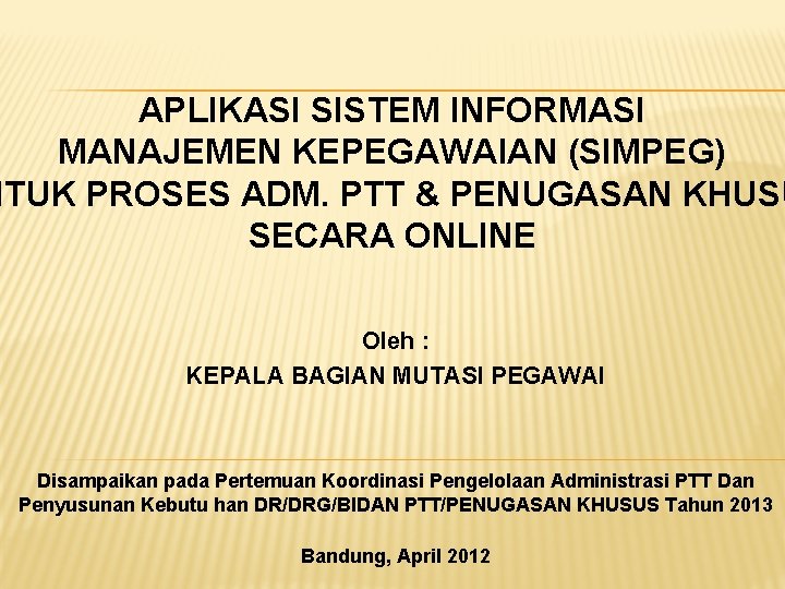 APLIKASI SISTEM INFORMASI MANAJEMEN KEPEGAWAIAN (SIMPEG) NTUK PROSES ADM. PTT & PENUGASAN KHUSU SECARA