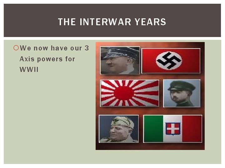 THE INTERWAR YEARS We now have our 3 Axis powers for WWII 