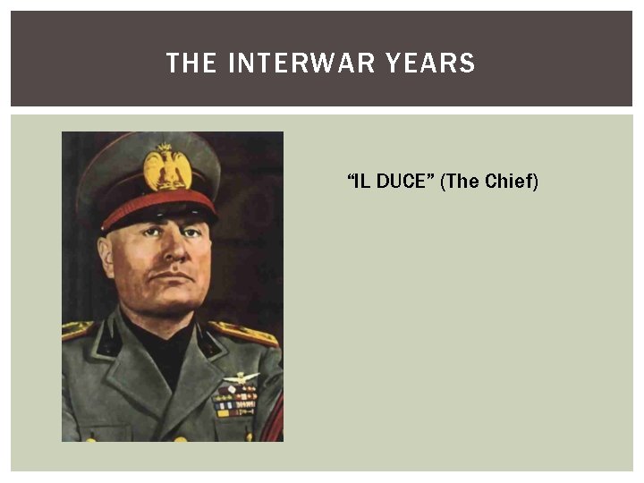 THE INTERWAR YEARS “IL DUCE” (The Chief) 