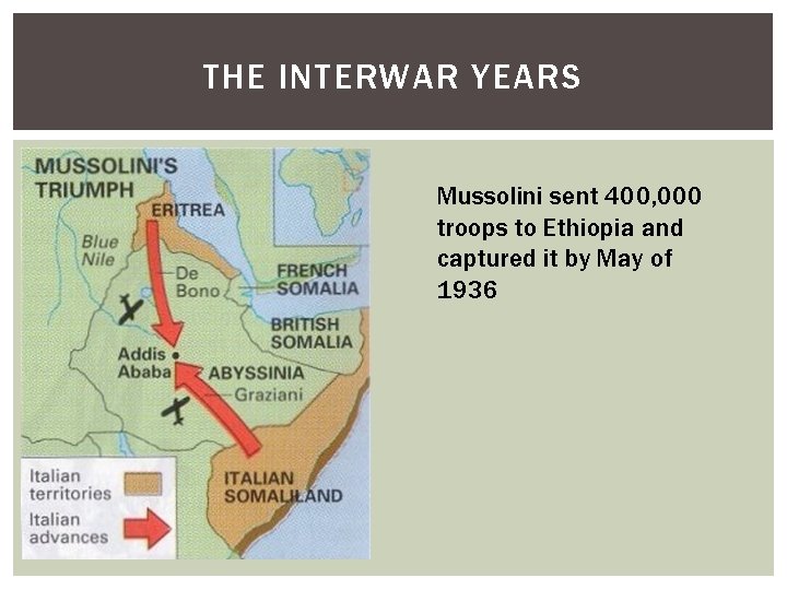 THE INTERWAR YEARS Mussolini sent 400, 000 troops to Ethiopia and captured it by