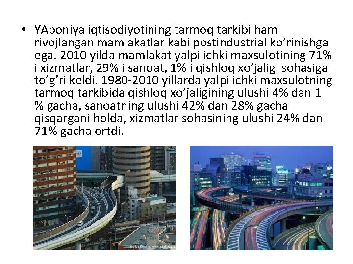  • YAponiya iqtisodiyotining tarmoq tarkibi ham rivojlangan mamlakatlar kabi postindustrial ko’rinishga ega. 2010