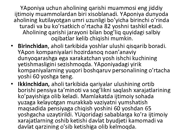 YAponiya uchun aholining qarishi muammosi eng jiddiy ijtimoiy muammolardan biri xisoblanadi. YAponiya dunyoda aholining YAponiya uchun aholining qarishi muammosi eng jiddiy ijtimoiy muammolardan biri xisoblanadi. YAponiya dunyoda aholining
