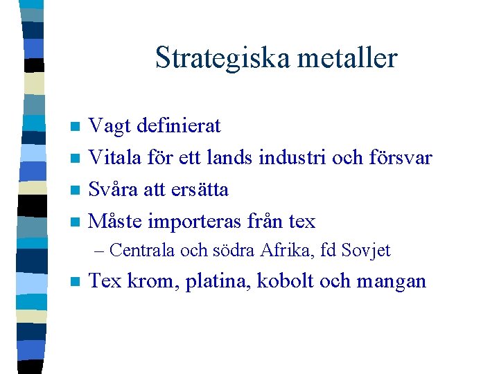 Strategiska metaller n n Vagt definierat Vitala för ett lands industri och försvar Svåra