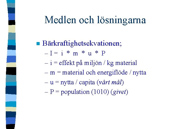Medlen och lösningarna n Bärkraftighetsekvationen; –I= i * m * u * P –
