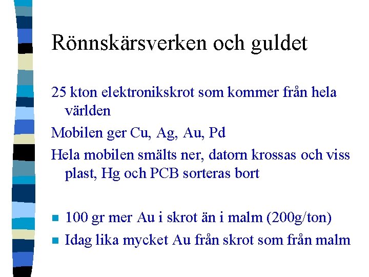 Rönnskärsverken och guldet 25 kton elektronikskrot som kommer från hela världen Mobilen ger Cu,