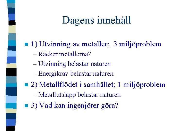 Dagens innehåll n 1) Utvinning av metaller; 3 miljöproblem – Räcker metallerna? – Utvinning