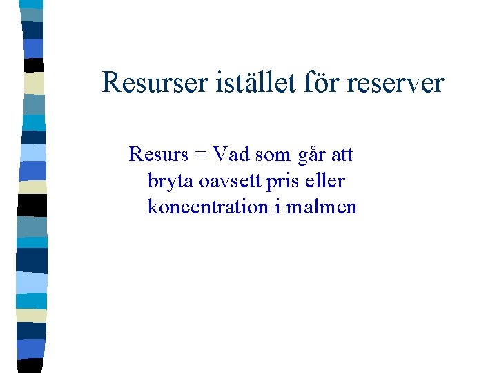 Resurser istället för reserver Resurs = Vad som går att bryta oavsett pris eller