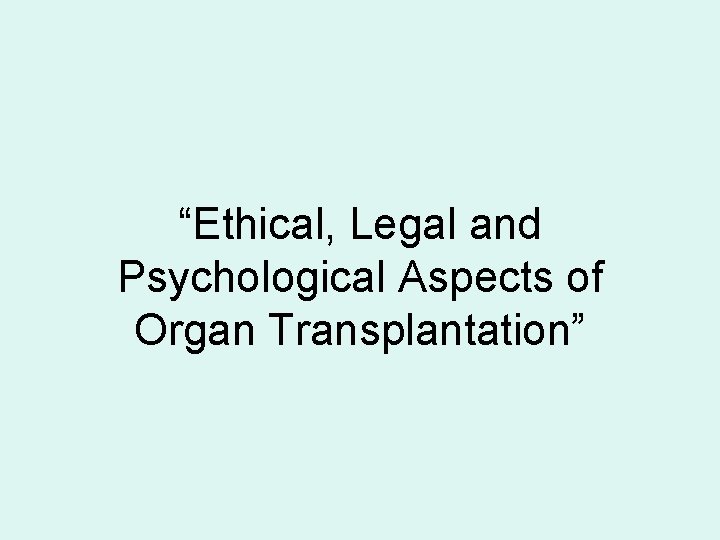 “Ethical, Legal and Psychological Aspects of Organ Transplantation” “Ethical, Legal and Psychological Aspects of Organ Transplantation”