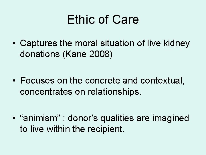 Ethic of Care • Captures the moral situation of live kidney donations (Kane 2008)