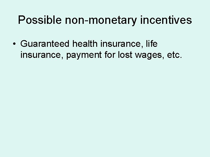 Possible non-monetary incentives • Guaranteed health insurance, life insurance, payment for lost wages, etc.