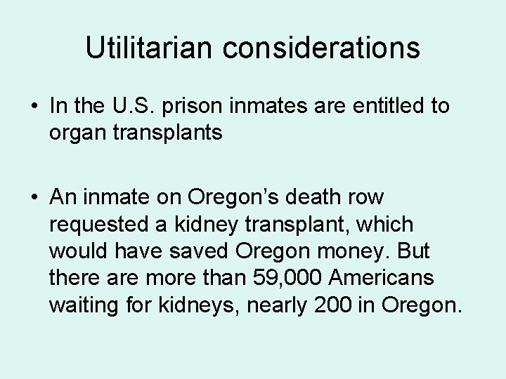 Utilitarian considerations • In the U. S. prison inmates are entitled to organ transplants