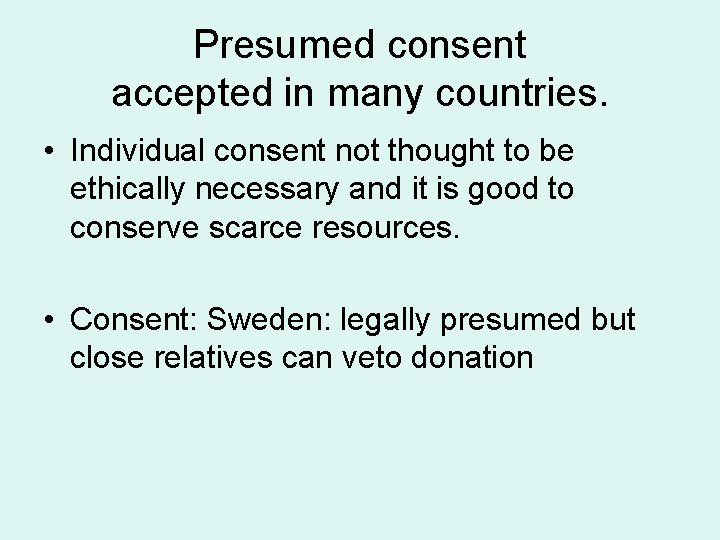 Presumed consent accepted in many countries. • Individual consent not thought to be ethically