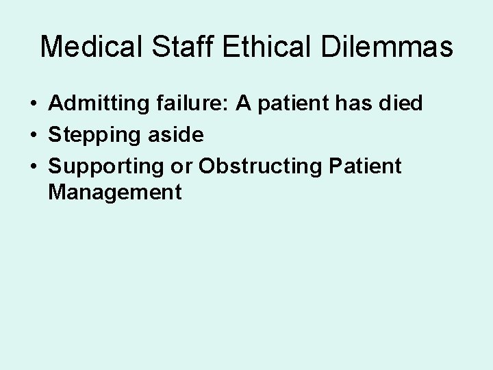 Medical Staff Ethical Dilemmas • Admitting failure: A patient has died • Stepping aside