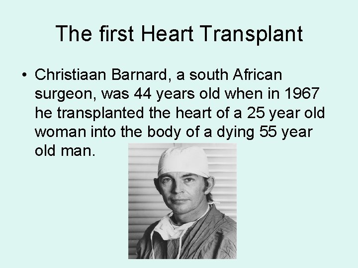 The first Heart Transplant • Christiaan Barnard, a south African surgeon, was 44 years