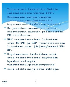  Transistori keksittiin Bellin laboratoriossa vuonna 1947. Seuraavana vuonna samassa laboratoriossa kehitettiin bipolaarinen liitostransistori.
