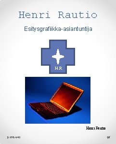 Henri Rautio Esitysgrafiikka-asiantuntija H. R Henri Rautio MYtlpt 14 E 5 