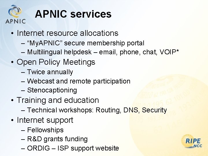 APNIC services • Internet resource allocations – “My. APNIC” secure membership portal – Multilingual