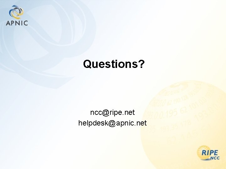 Questions? ncc@ripe. net helpdesk@apnic. net 