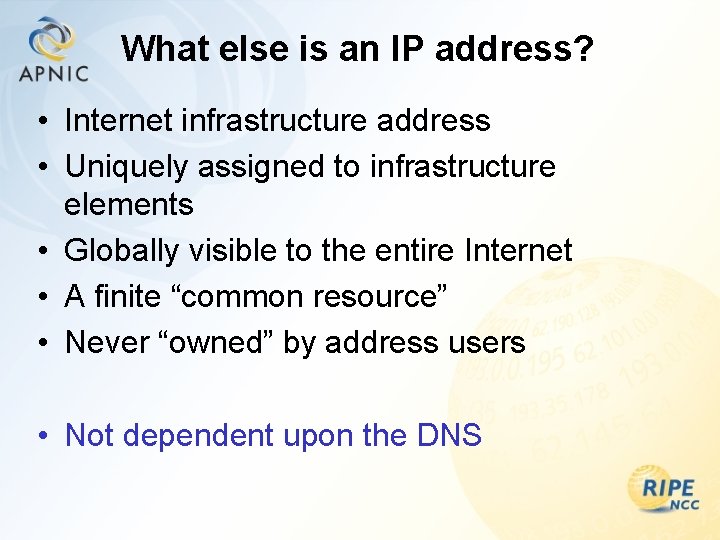 What else is an IP address? • Internet infrastructure address • Uniquely assigned to