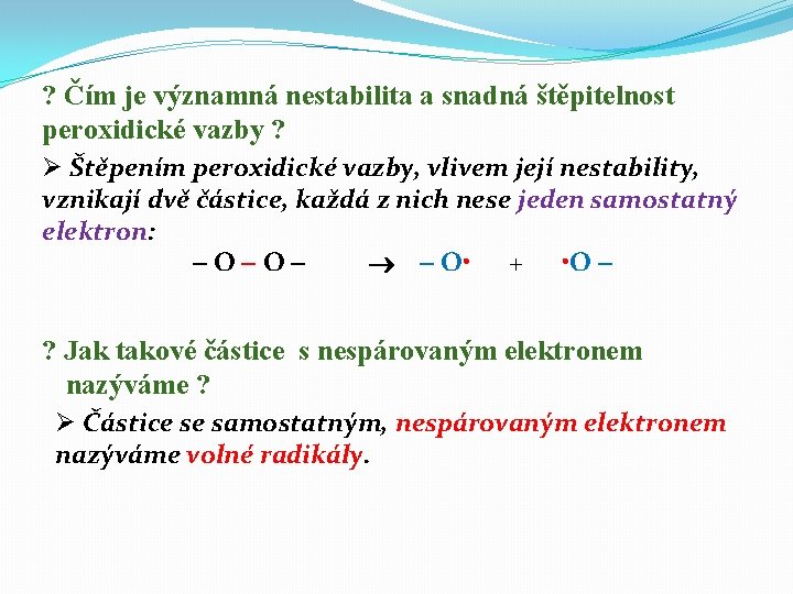 ? Čím je významná nestabilita a snadná štěpitelnost peroxidické vazby ? Ø Štěpením peroxidické ? Čím je významná nestabilita a snadná štěpitelnost peroxidické vazby ? Ø Štěpením peroxidické