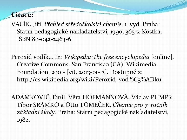 Citace: VACÍK, Jiří. Přehled středoškolské chemie. 1. vyd. Praha: Státní pedagogické nakladatelství, 1990, 365 Citace: VACÍK, Jiří. Přehled středoškolské chemie. 1. vyd. Praha: Státní pedagogické nakladatelství, 1990, 365