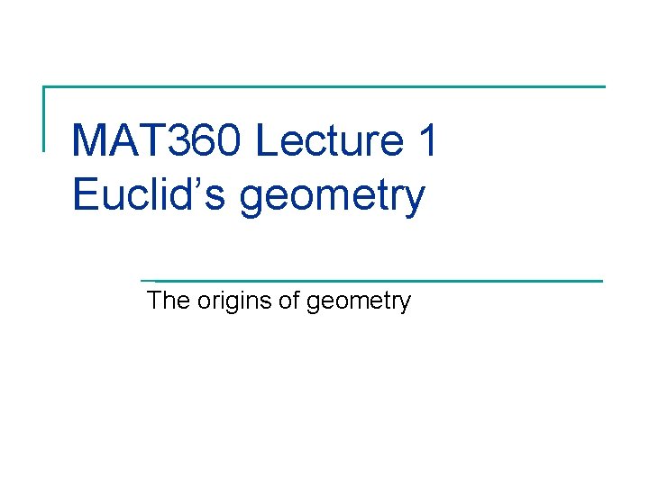 MAT 360 Lecture 1 Euclid’s geometry The origins of geometry 