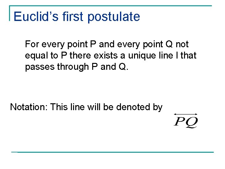 Euclid’s first postulate For every point P and every point Q not equal to