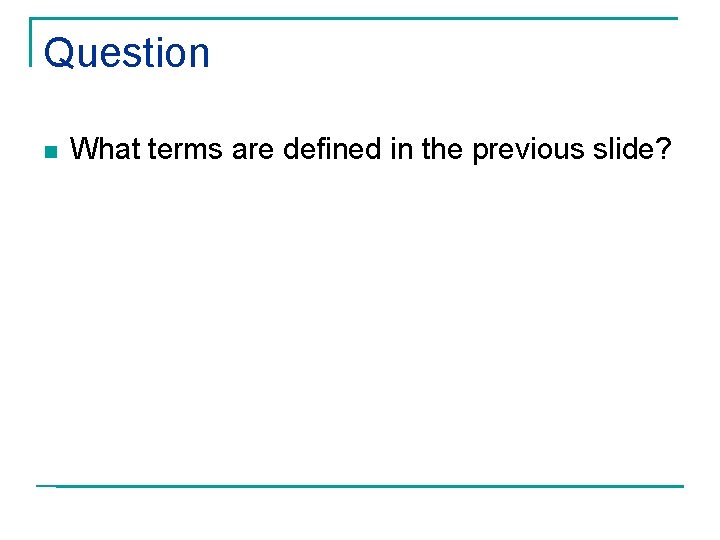 Question n What terms are defined in the previous slide? 