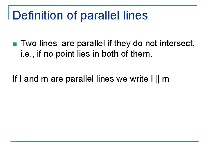 Definition of parallel lines n Two lines are parallel if they do not intersect,