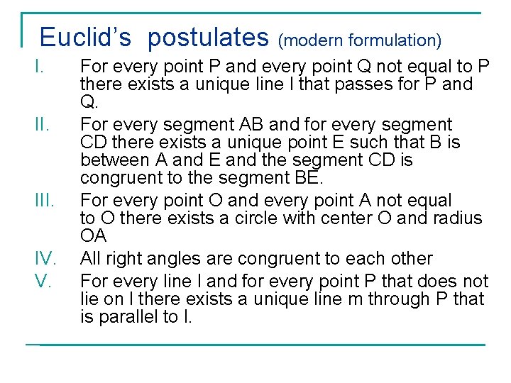 Euclid’s postulates (modern formulation) I. II. III. IV. V. For every point P and