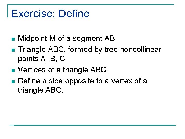 Exercise: Define n n Midpoint M of a segment AB Triangle ABC, formed by