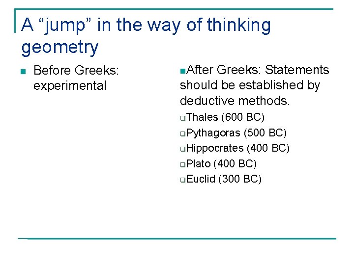 A “jump” in the way of thinking geometry n Before Greeks: experimental n. After