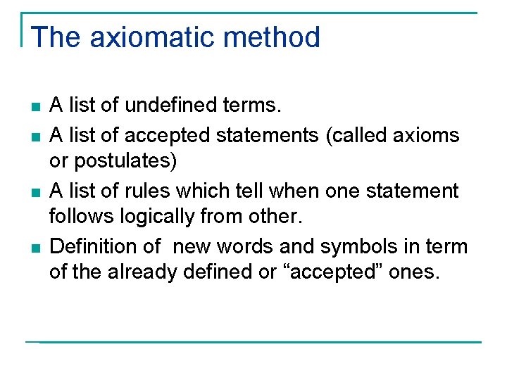 The axiomatic method n n A list of undefined terms. A list of accepted