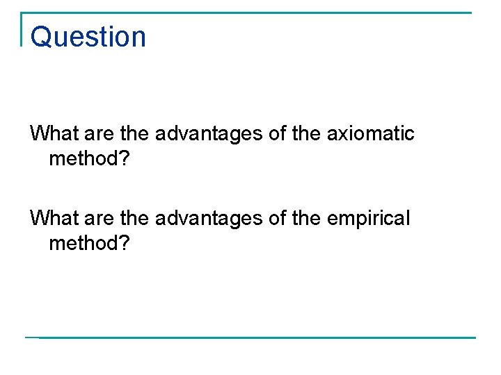 Question What are the advantages of the axiomatic method? What are the advantages of