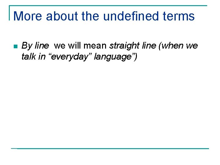 More about the undefined terms n By line we will mean straight line (when