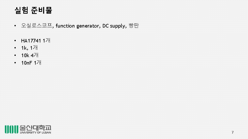 실험 준비물 • 오실로스코프, function generator, DC supply, 빵판 • • HA 17741 1개