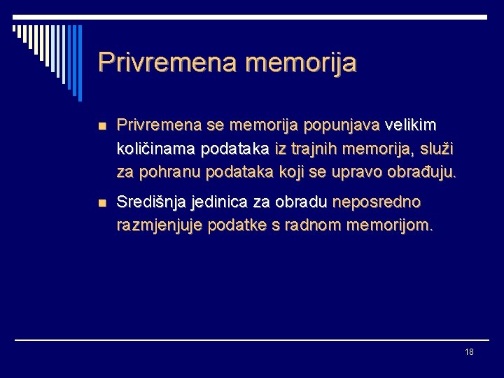 Privremena memorija n Privremena se memorija popunjava velikim količinama podataka iz trajnih memorija, služi