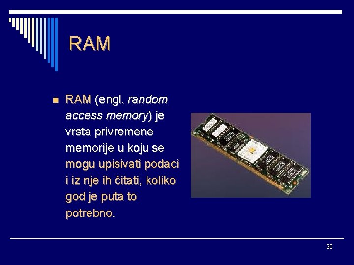 RAM n RAM (engl. random access memory) je vrsta privremene memorije u koju se