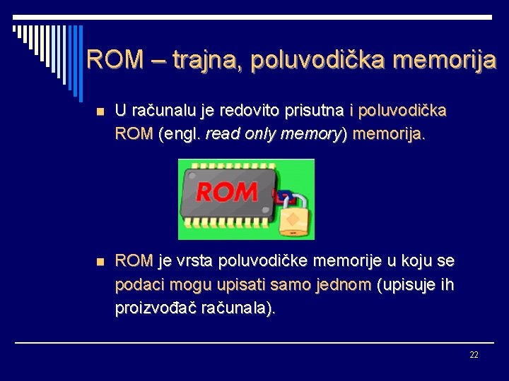 ROM – trajna, poluvodička memorija n U računalu je redovito prisutna i poluvodička ROM