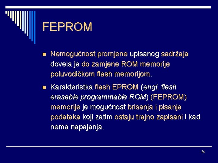 FEPROM n Nemogućnost promjene upisanog sadržaja dovela je do zamjene ROM memorije poluvodičkom flash