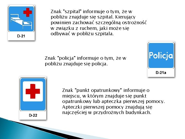 Znak "szpital" informuje o tym, że w pobliżu znajduje się szpital. Kierujący powinien zachować