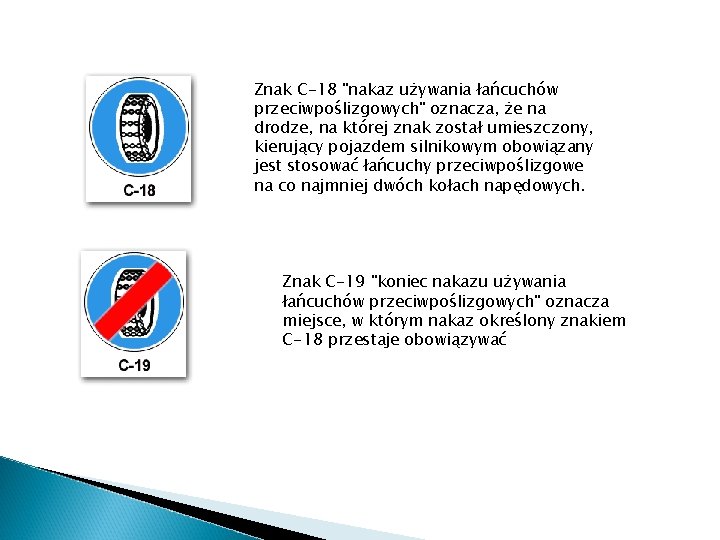 Znak C-18 "nakaz używania łańcuchów przeciwpoślizgowych" oznacza, że na drodze, na której znak został