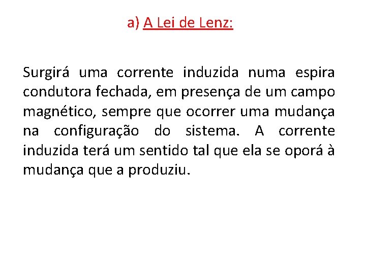 a) A Lei de Lenz: Surgirá uma corrente induzida numa espira condutora fechada, em a) A Lei de Lenz: Surgirá uma corrente induzida numa espira condutora fechada, em