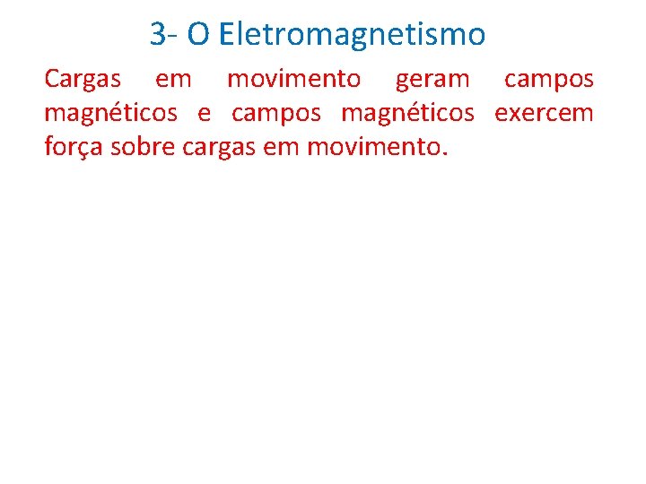 3 - O Eletromagnetismo Cargas em movimento geram campos magnéticos exercem força sobre cargas 3 - O Eletromagnetismo Cargas em movimento geram campos magnéticos exercem força sobre cargas